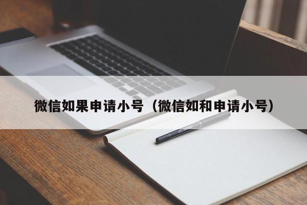 微信如果申请小号（微信如和申请小号）