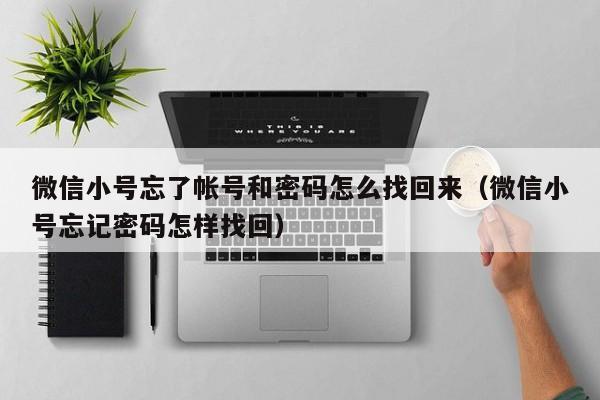 微信小号忘了帐号和密码怎么找回来（微信小号忘记密码怎样找回）