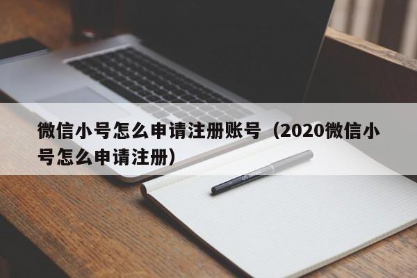微信小号怎么申请注册账号（2020微信小号怎么申请注册）