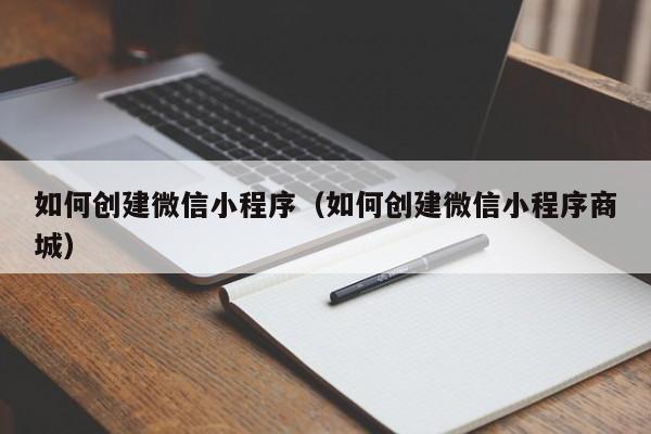 如何创建微信小程序（如何创建微信小程序商城）