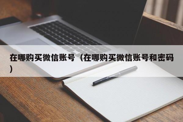 在哪购买微信账号（在哪购买微信账号和密码）