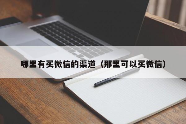 哪里有买微信的渠道（那里可以买微信）